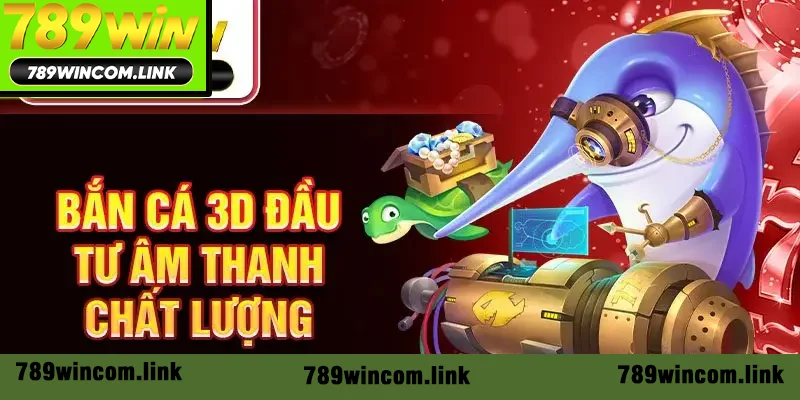 Bắn cá 3D đầu tư âm thanh chất lượng