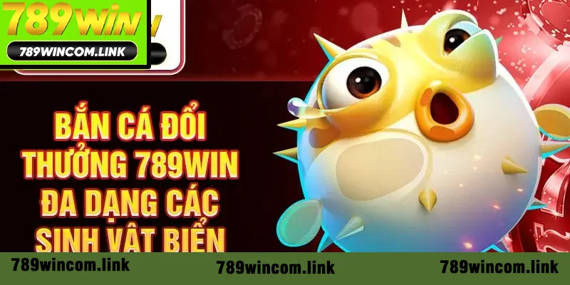 Bắn cá đổi thưởng 789win đa dạng các sinh vật biển