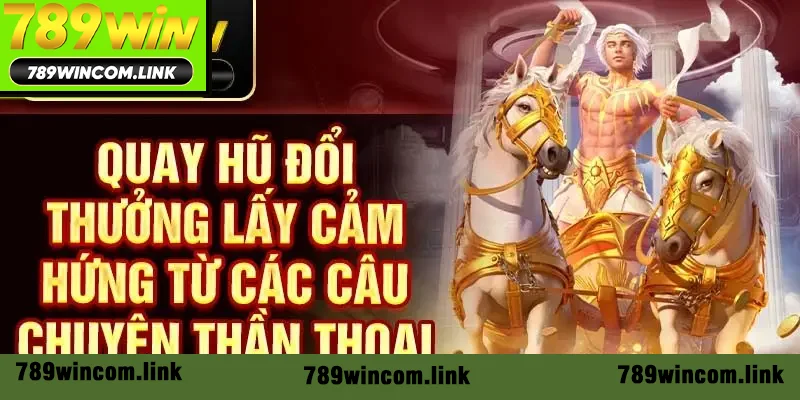 Quay hũ đổi thưởng lấy cảm hứng từ các câu chuyện thần thoại