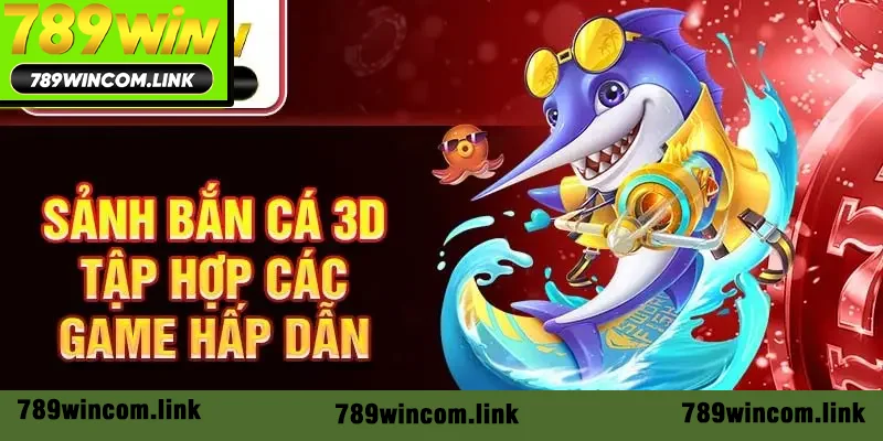 Sảnh bắn cá 3D tập hợp các game hấp dẫn