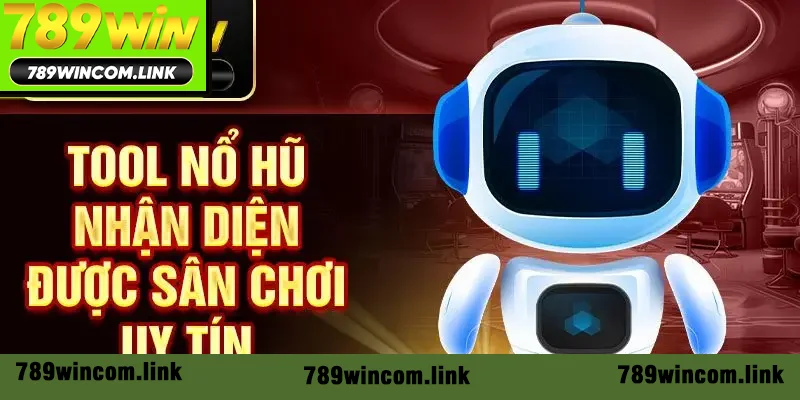 Công cụ nổ hũ nhận diện được sân chơi uy tín
