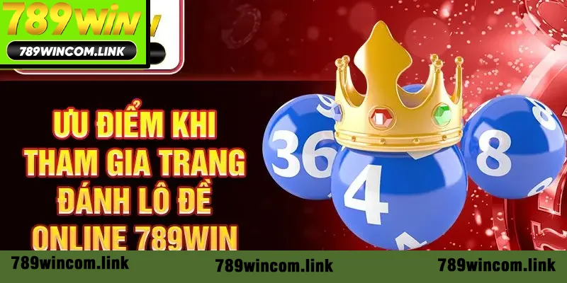 Ưu điểm khi tham gia trang đánh lô đề online 789Win